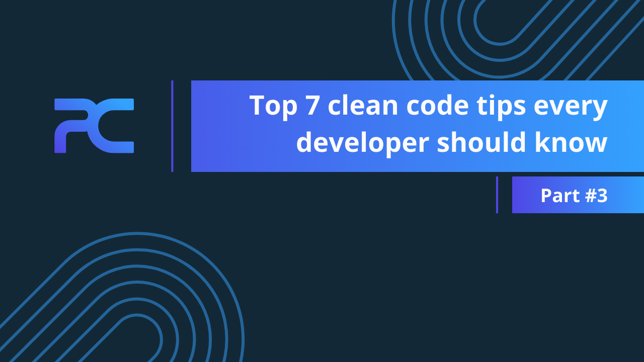 Top 7 clean code tips every developer should know – Part #3